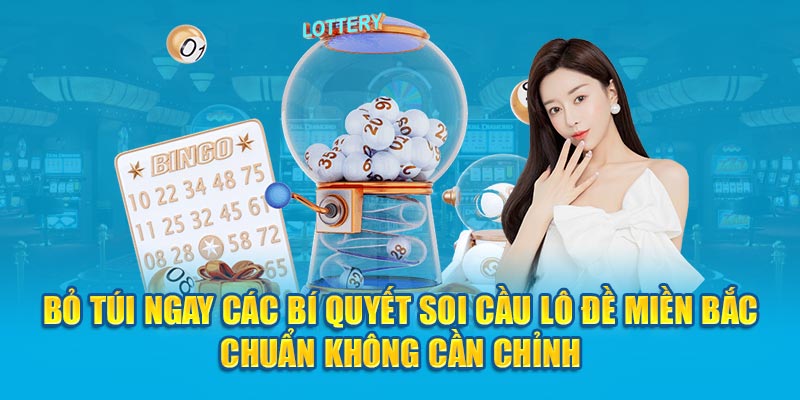 Bỏ túi ngay các bí quyết soi cầu lô đề miền Bắc chuẩn không cần chỉnh